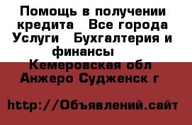 Помощь в получении кредита - Все города Услуги » Бухгалтерия и финансы   . Кемеровская обл.,Анжеро-Судженск г.